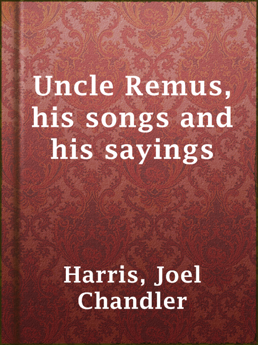 Title details for Uncle Remus, his songs and his sayings by Joel Chandler Harris - Available